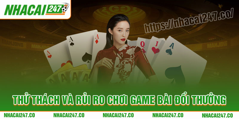 Thử thách và rủi ro khi chơi game bài đổi thưởng